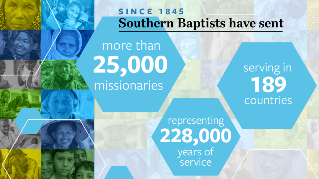 Since 1845 the IMB has sent more than 25,000 missionaries to serve in 189 countries representing 228,000 years of gospel service.